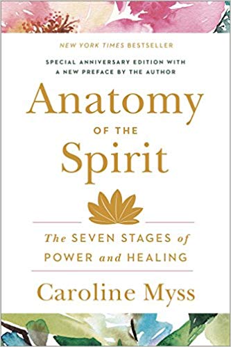 Anatomy of Spirit-The Seven Stages of Power and Healing by Carolyn Myss