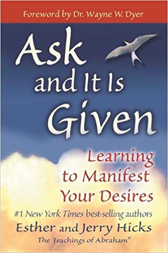 Ask and It Is Given- Learning to Manifest Your Desires by Ester Hicks,