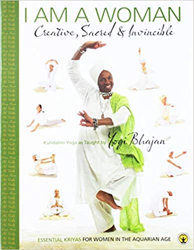 I am Woman- Creative, Sacred & Invincible-Essential Kriyas for Women in the Aquarian Age by Yogi Bhajan