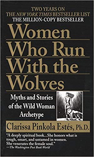Women Who Run with Wolves-Myths and Stories of the Wild Archetype by Clarrisa Pinkola Estés